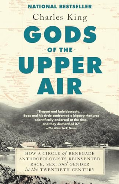 Gods of the Upper Air: How a Circle of Renegade Anthropologists Reinvented Race, Sex, and Gender in the Twentieth Century By Charles King - Paperback