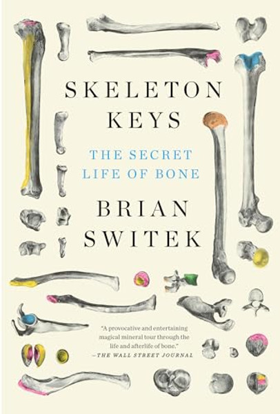 Skeleton Keys: The Secret Life of Bone By Riley Black (Brian Switek) - Paperback
