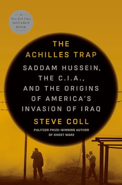 The Achilles Trap: Saddam Hussein, the C.I.A., and the Origins of America's Invasion of Iraq By Steve Coll - Hardcover