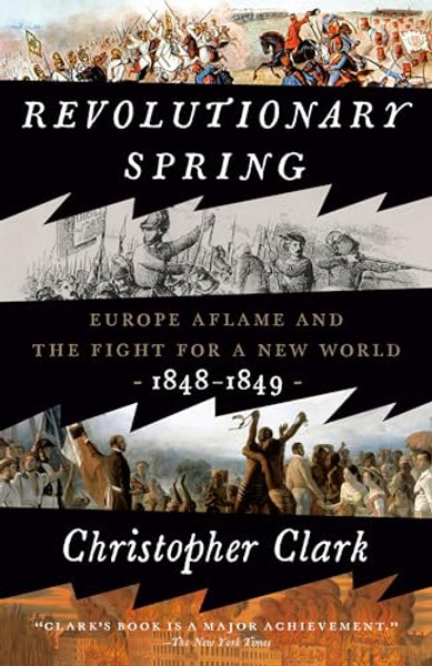 Revolutionary Spring: Europe Aflame and the Fight for a New World, 1848-1849 By Christopher Clark - Paperback