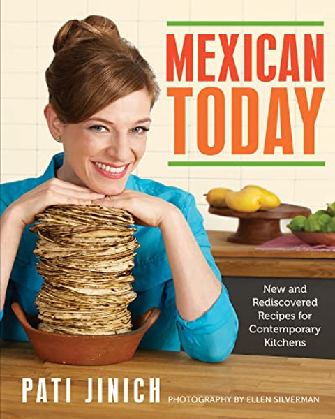 Mexican Today: New and Rediscovered Recipes for Contemporary Kitchens By Pati Jinich - Hardcover