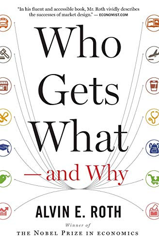 Who Gets What -- And Why: The New Economics of Matchmaking and Market Design By Alvin E. Roth - Paperback