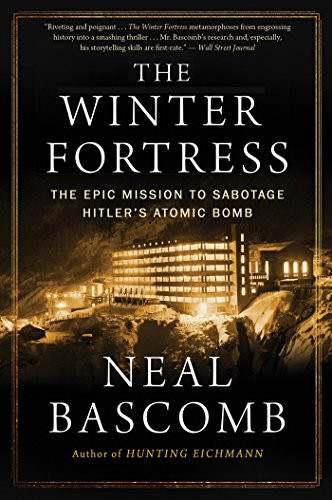The Winter Fortress: The Epic Mission to Sabotage Hitler's Atomic Bomb By Neal Bascomb - Paperback
