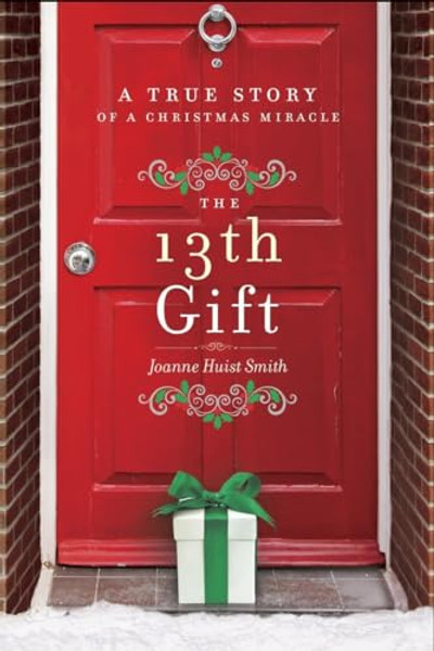 The 13th Gift: A True Story of a Christmas Miracle By Joanne Huist Smith - Hardcover