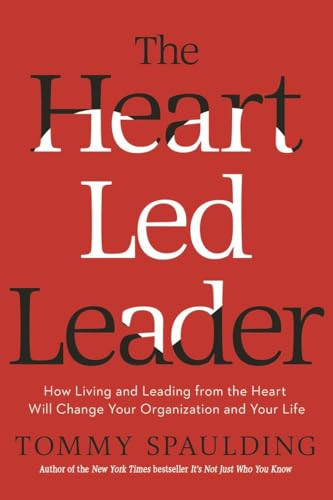 The Heart-Led Leader: How Living and Leading from the Heart Will Change Your Organization and Your Life By Tommy Spaulding - Hardcover