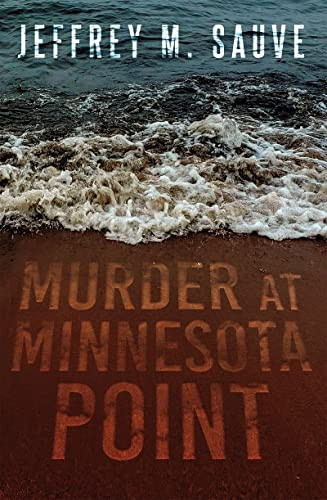 Murder at Minnesota Point: Unraveling the Captivating Mystery of a Long-Forgotten True Crime By Jeffrey M. Sauve - Paperback