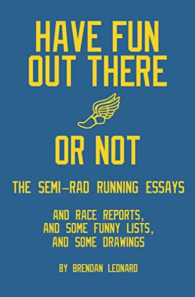 Have Fun Out There Or Not: The Semi-Rad Running Essays By Brendan Leonard - Paperback