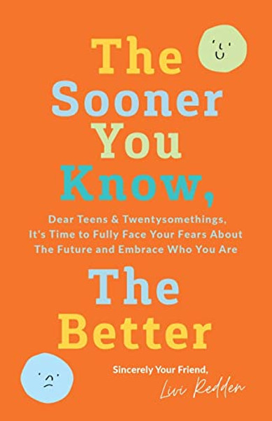 The Sooner You Know, The Better: Dear Teens and Twentysomethings, It's Time to Fully Face Your Fears About the Future & Embrace Who You Are By Livi Redden - Paperback