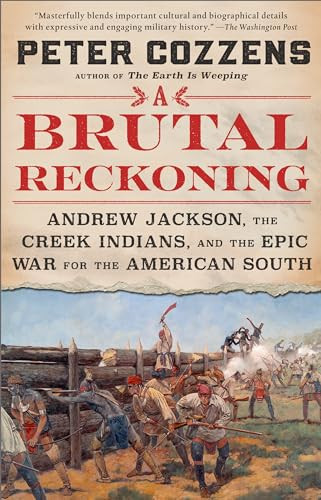 A Brutal Reckoning: Andrew Jackson, the Creek Indians, and the Epic War for the American South By Peter Cozzens - Paperback