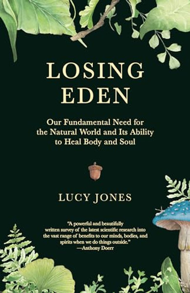 Losing Eden: Our Fundamental Need for the Natural World and Its Ability to Heal Body and Soul By Lucy Jones - Paperback