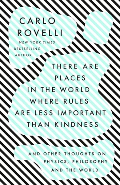 There Are Places in the World Where Rules Are Less Important Than Kindness: And Other Thoughts on Physics, Philosophy and the World By Carlo Rovelli - Paperback