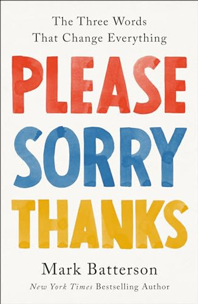 Please, Sorry, Thanks: The Three Words That Change Everything By Mark Batterson - Hardcover