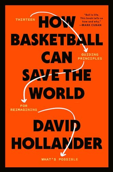 How Basketball Can Save the World: 13 Guiding Principles for Reimagining What's Possible By David Hollander - Hardcover