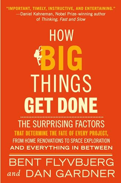 How Big Things Get Done: The Surprising Factors That Determine the Fate of Every Project, from Home Renovations to Space Exploration and Everyt By Bent Flyvbjerg - Hardcover
