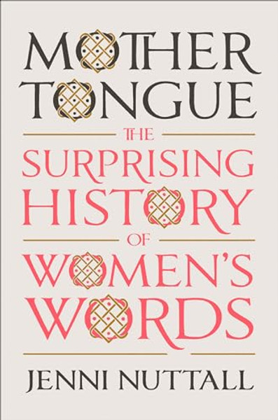 Mother Tongue: The Surprising History of Women's Words By Jenni Nuttall - Hardcover
