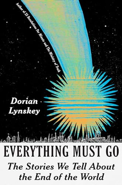 Everything Must Go: The Stories We Tell about the End of the World By Dorian Lynskey - Hardcover