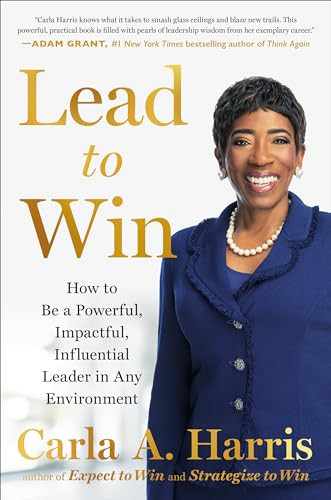 Lead to Win: How to Be a Powerful, Impactful, Influential Leader in Any Environment By Carla A. Harris - Hardcover