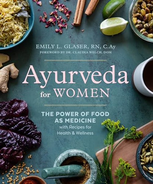 Ayurveda for Women: The Power of Food as Medicine with Recipes for Health and Wellness By Emily L. Glaser - Paperback