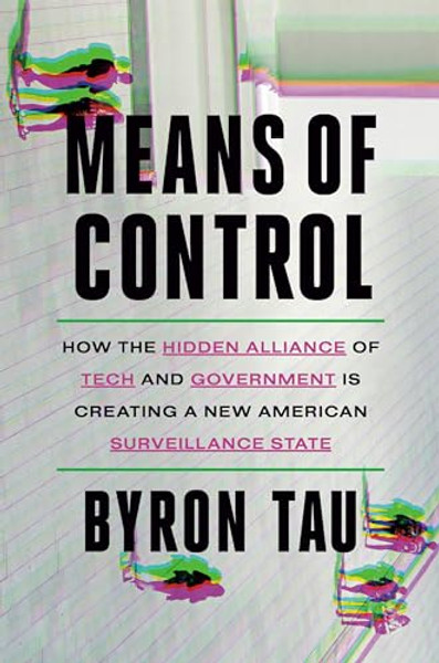 Means of Control: How the Hidden Alliance of Tech and Government Is Creating a New American Surveillance State By Byron Tau - Hardcover Means of Control: How the Hidden Alliance of Tech and Government Is Creating a New American Surveillance State By Byron Tau - Hardcover