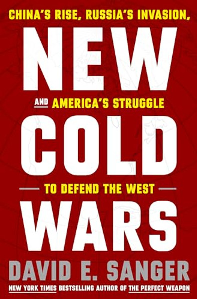 New Cold Wars: China's Rise, Russia's Invasion, and America's Struggle to Defend the West By David E. Sanger - Hardcover