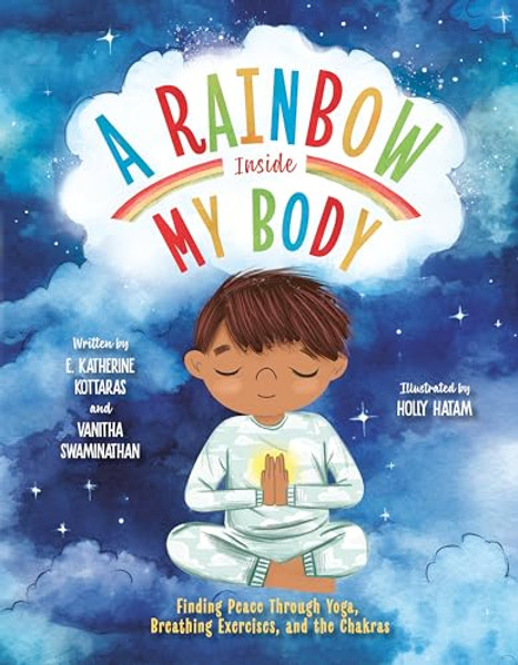 A Rainbow Inside My Body: Finding Peace Through Yoga, Breathing Exercises, and the Chakras By E. Katherine Kottaras - Hardcover
