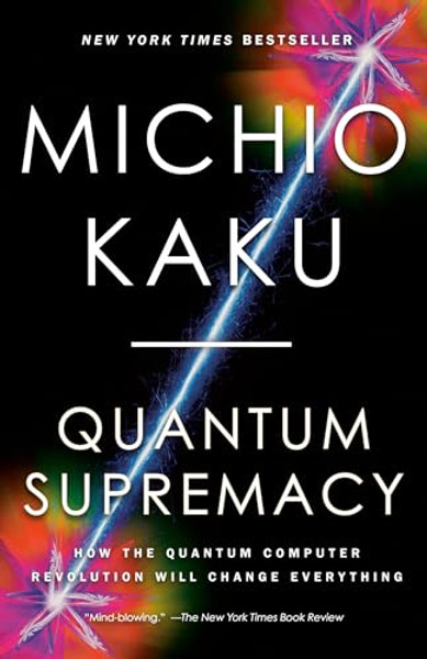 Quantum Supremacy: How the Quantum Computer Revolution Will Change Everything By Michio Kaku - Paperback