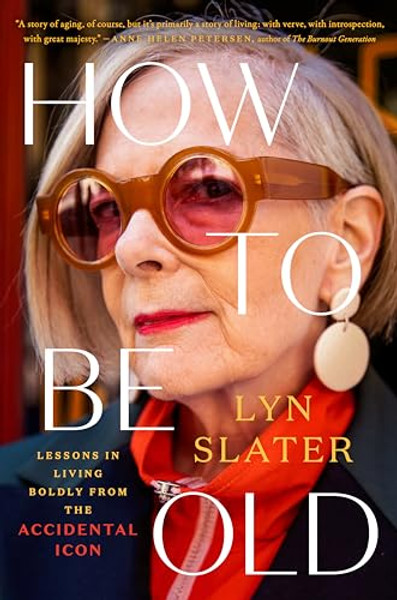 How to Be Old: Lessons in Living Boldly from the Accidental Icon By Lyn Slater - Hardcover