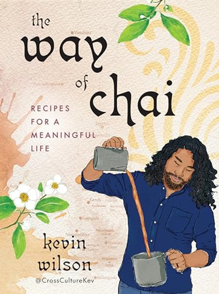 The Way of Chai: Recipes for a Meaningful Life By Kevin Wilson - Hardcover