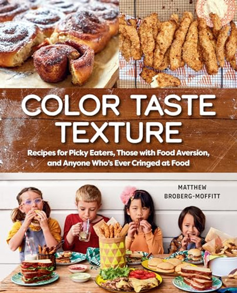 Color Taste Texture: Recipes for Picky Eaters, Those with Food Aversion, and Anyone Who's Ever Cringed at Food By Matthew Broberg-Moffitt - Paperback