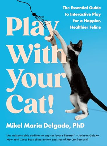 Play with Your Cat!: The Essential Guide to Interactive Play for a Happier, Healthier Feline By Mikel Maria Delgado - Paperback Play with Your Cat!: The Essential Guide to Interactive Play for a Happier, Healthier Feline By Mikel Maria Delgado - Paperback