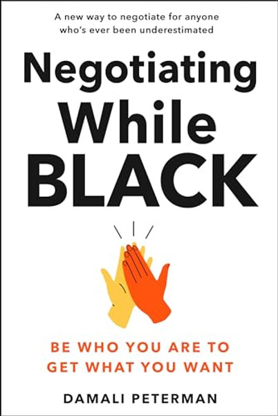 Negotiating While Black: Be Who You Are to Get What You Want By Damali Peterman - Hardcover