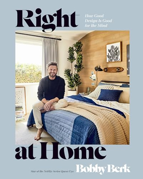 Right at Home: How Good Design Is Good for the Mind: An Interior Design Book By Bobby Berk - Hardcover