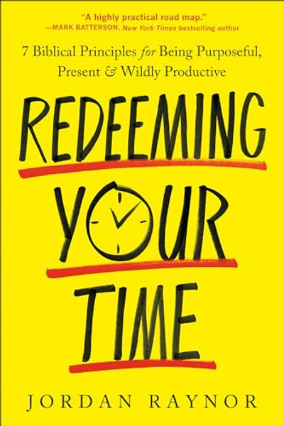 Redeeming Your Time: 7 Biblical Principles for Being Purposeful, Present, and Wildly Productive By Jordan Raynor - Paperback