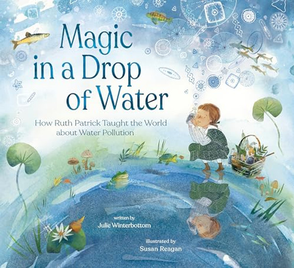 Magic in a Drop of Water: How Ruth Patrick Taught the World about Water Pollution By Julie Winterbottom - Hardcover