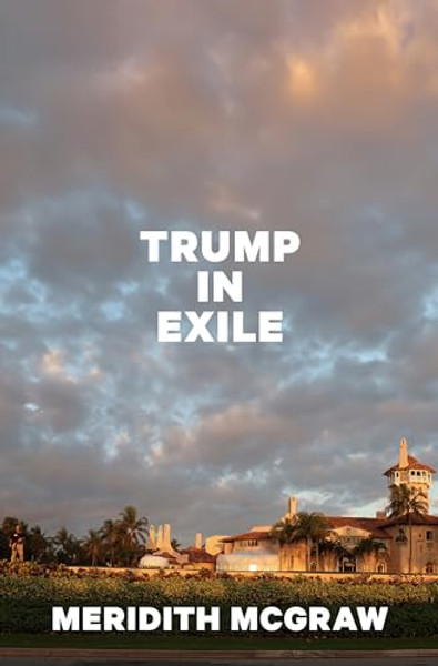 Trump in Exile By Meridith McGraw - Hardcover