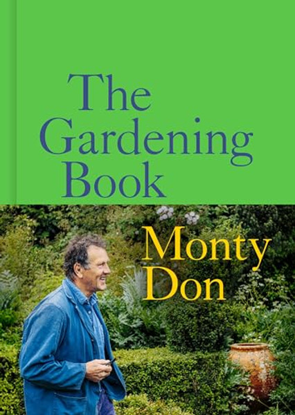 The Gardening Book: An Accessible Guide to Growing Houseplants, Flowers, and Vegetables for Your Ideal Garden By Monty Don - Hardcover