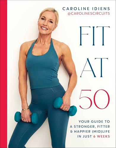 Fit at 50: Your Guide to a Stronger, Fitter, and Happier (Mid) Life in Just 6 Weeks By Caroline Idiens - Hardcover