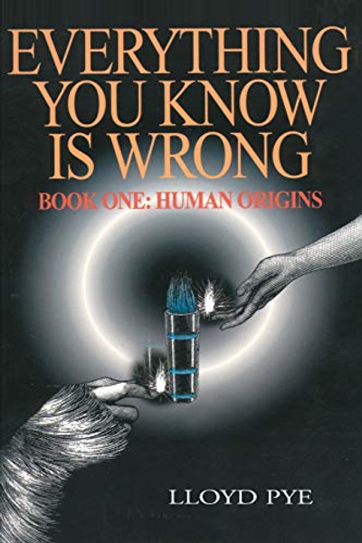 Everything You Know Is Wrong, Book 1: Human Origins By Lloyd Pye - Paperback