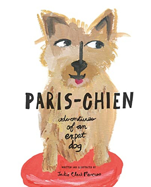 Paris-Chien: Adventures of an Expat Dog By Jackie Clark Mancuso - Hardcover