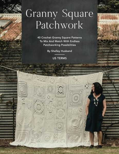 Granny Square Patchwork US Terms Edition: 40 Crochet Granny Square Patterns to Mix and Match with Endless Patchworking Possibilities By Shelley Husband - Paperback