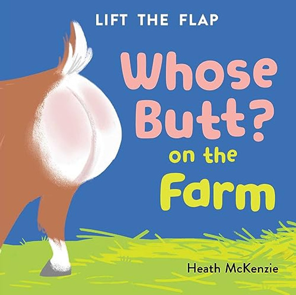Whose Butt? on the Farm: Lift-The-Flap Board Book By Heath McKenzie - Board Books