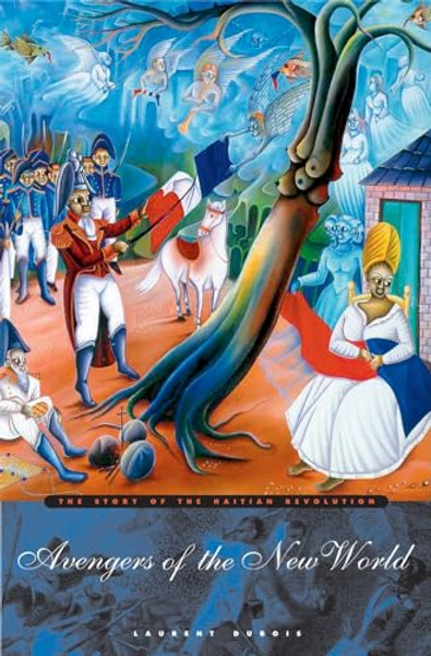 Avengers of the New World: The Story of the Haitian Revolution By Laurent DuBois - Paperback