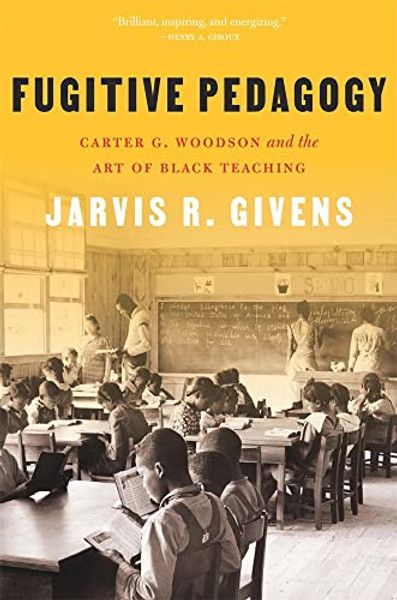 Fugitive Pedagogy: Carter G. Woodson and the Art of Black Teaching By Jarvis R. Givens - Paperback