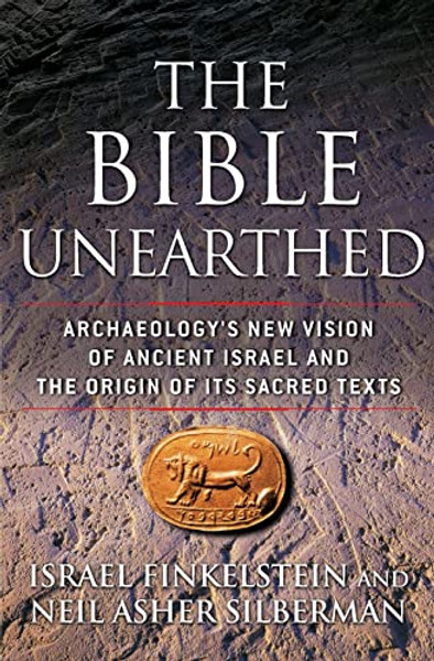 The Bible Unearthed: Archaeology's New Vision of Ancient Israel and the Origin of Its Sacred Texts By Israel Finkelstein - Paperback
