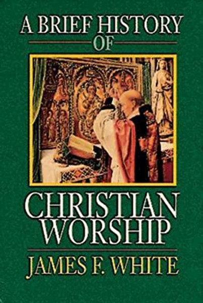 A Brief History of Christian Worship By James F. White - Paperback