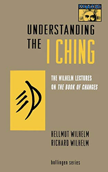 Understanding the I Ching: The Wilhelm Lectures on the Book of Changes By Hellmut Wilhelm - Paperback
