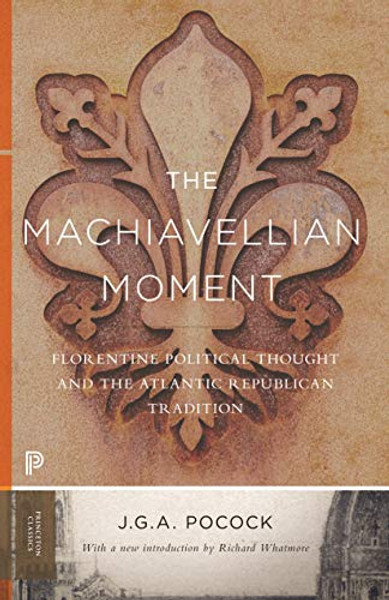 The Machiavellian Moment: Florentine Political Thought and the Atlantic Republican Tradition By John Greville Agard Pocock - Paperback