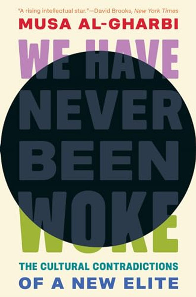We Have Never Been Woke: The Cultural Contradictions of a New Elite By Musa Al-Gharbi - Hardcover
