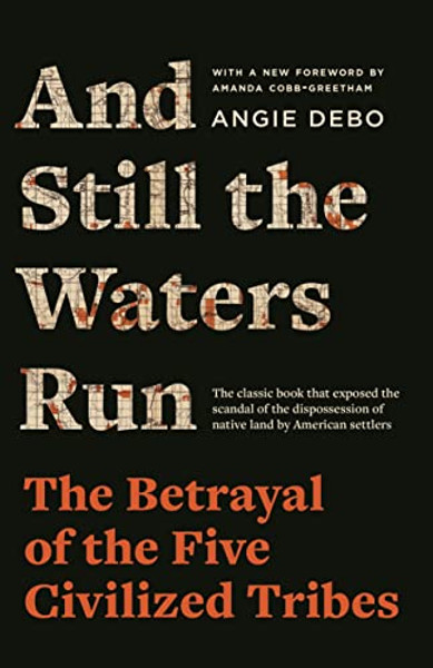 And Still the Waters Run: The Betrayal of the Five Civilized Tribes By Angie Debo - Paperback