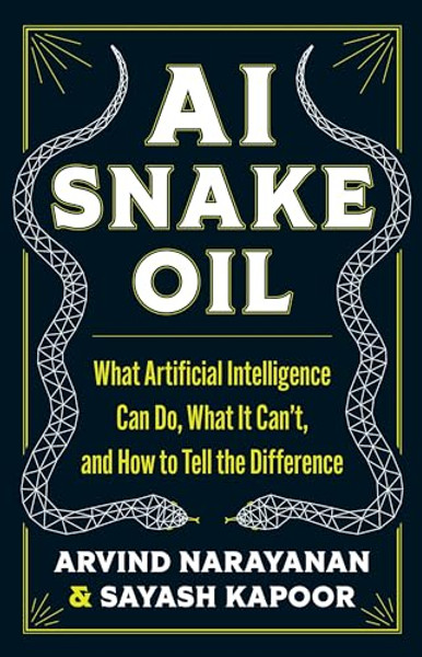 AI Snake Oil: What Artificial Intelligence Can Do, What It Can't, and How to Tell the Difference By Arvind Narayanan - Hardcover